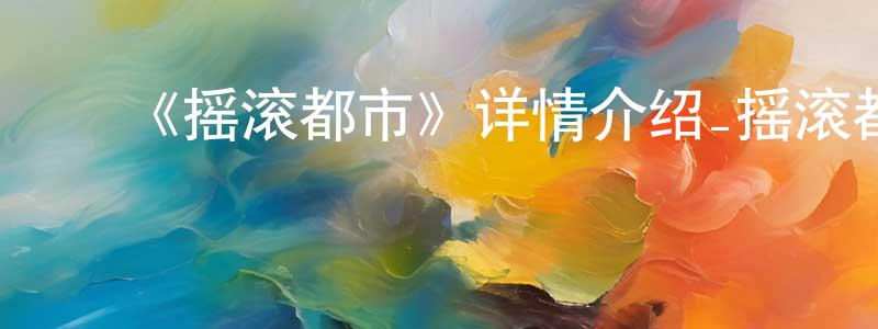 曹建业的动漫综艺大全,《摇滚都市》详情介绍_摇滚都市已完结在线观看_摇滚都市迅雷下载_日漫